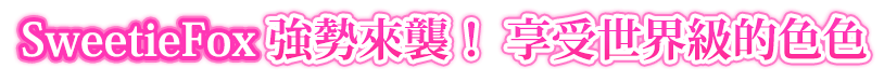 登入七天免費送SweetieFox！享受世界級的色色